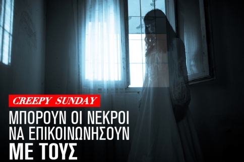 Creepy Sunday: Μπορούν οι νεκροί να επικοινωνήσουν με τους ζωντανούς;
