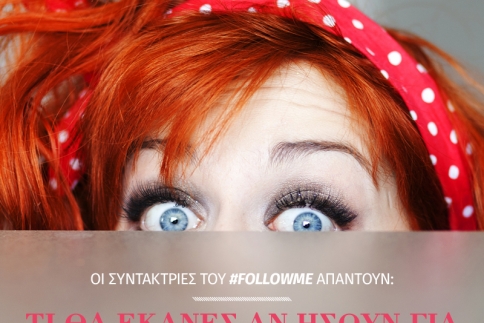 Οι συντάκτριες του #FollowMe απαντούν: Τι θα έκανες αν ήσουν για μία ημέρα άντρας