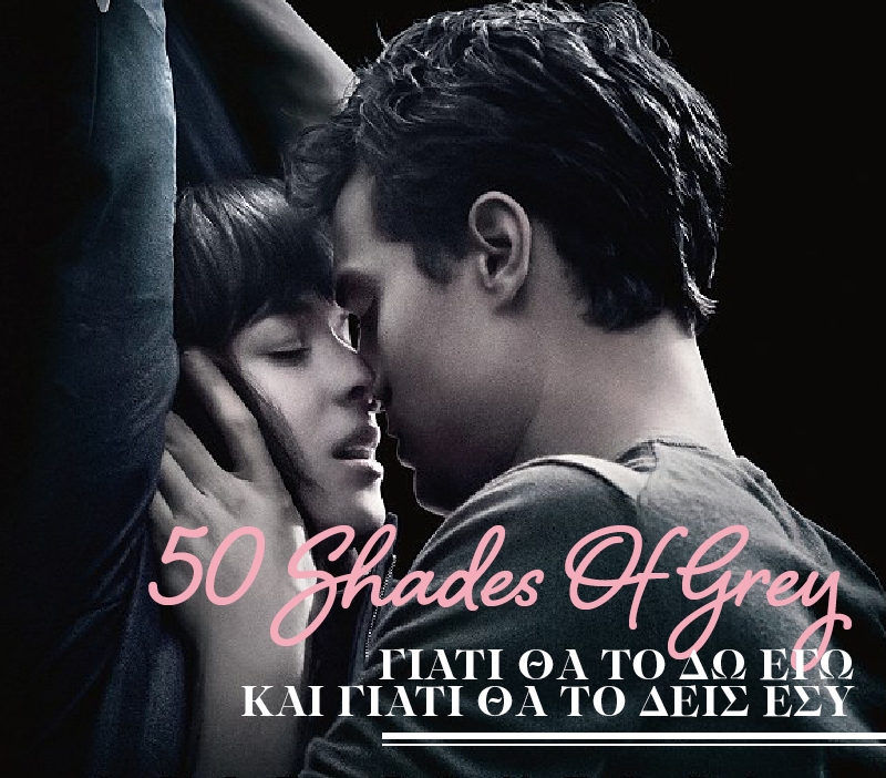 50 Shades Of Grey: Γιατί θα το δω εγώ και γιατί θα το δεις εσύ 50 Shades Of Grey: Γιατί θα το δω εγώ και γιατί θα το δεις εσύ