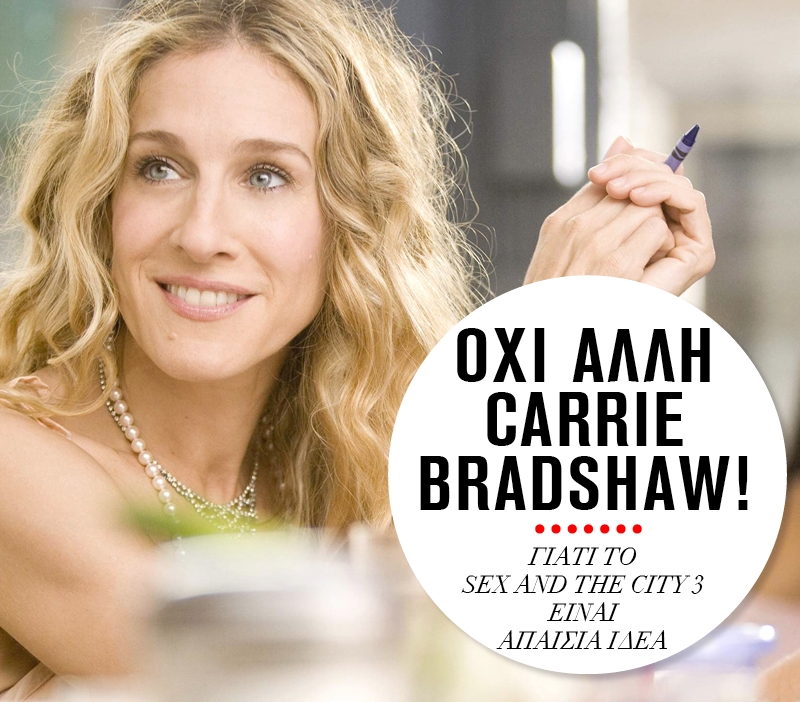 Όχι άλλη Carrie Bradshaw! Γιατί το Sex and the City 3 είναι απαίσια ιδέα Όχι άλλη Carrie Bradshaw! Γιατί το Sex and the City 3 είναι απαίσια ιδέα