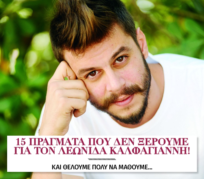 15 πράγματα που δεν ξέρουμε για τον Λεωνίδα Καλφαγιάννη! 15 πράγματα που δεν ξέρουμε για τον Λεωνίδα Καλφαγιάννη!