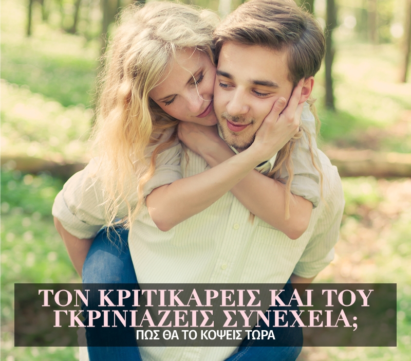 Τον κριτικάρεις και του γκρινιάζεις συνέχεια; Πώς θα το κόψεις τώρα Τον κριτικάρεις και του γκρινιάζεις συνέχεια; Πώς θα το κόψεις τώρα