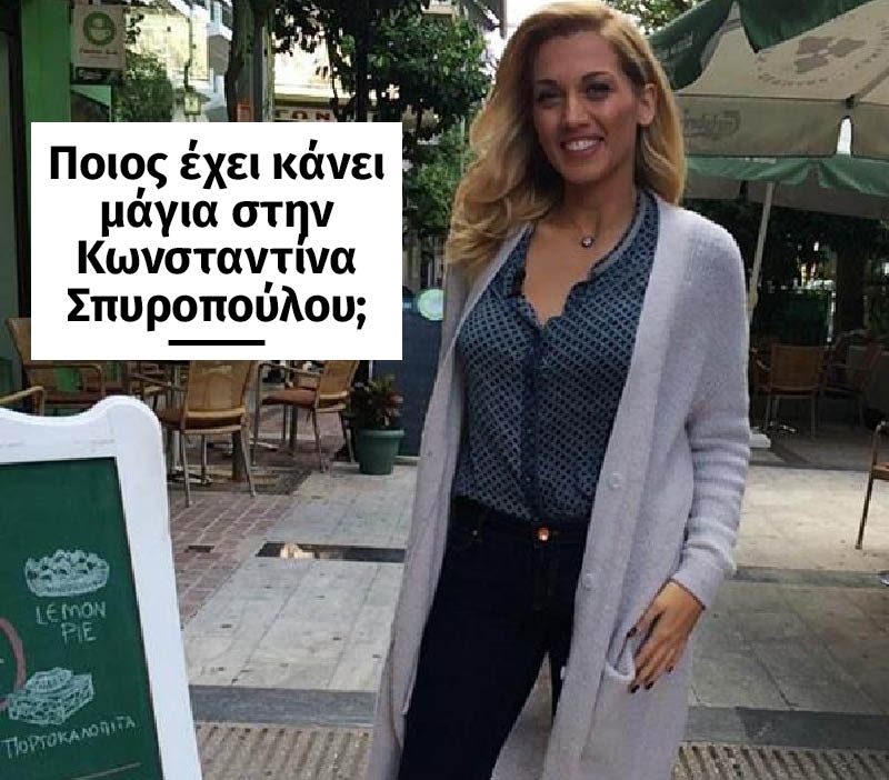 Ποιός έχει κάνει μάγια στην Κωνσταντίνα Σπυροπούλου; Ποιός έχει κάνει μάγια στην Κωνσταντίνα Σπυροπούλου;